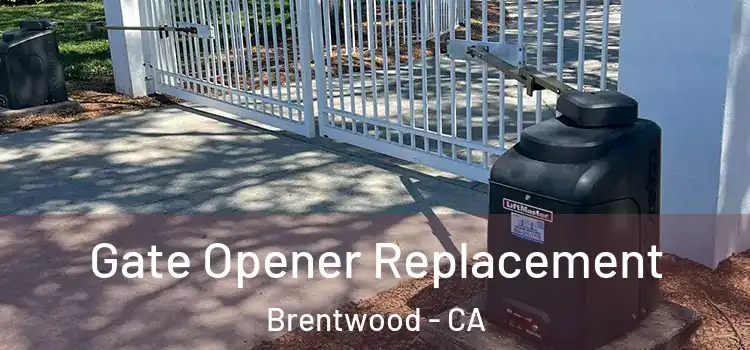  Gate Opener Replacement Brentwood - CA