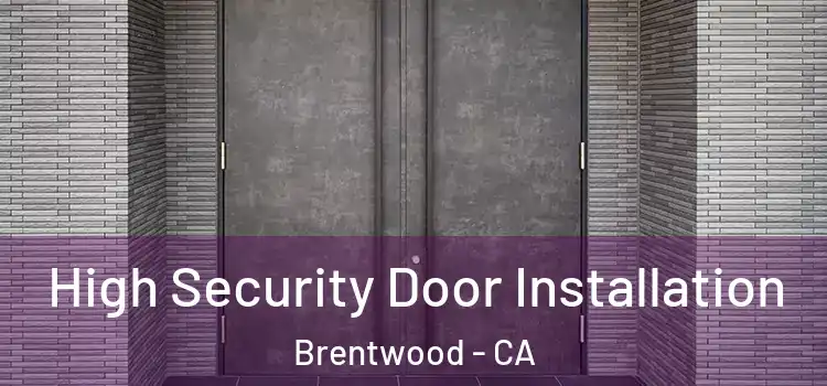  High Security Door Installation Brentwood - CA